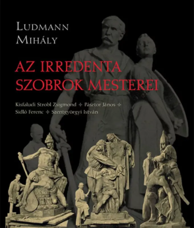 Különleges ajánlat Az irredenta szobrok mesterei - Ludmann Mihály
