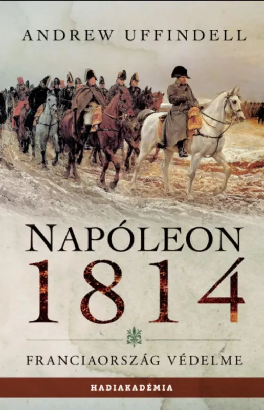 Napóleon 1814 - Andrew Uffindell Ajánlat