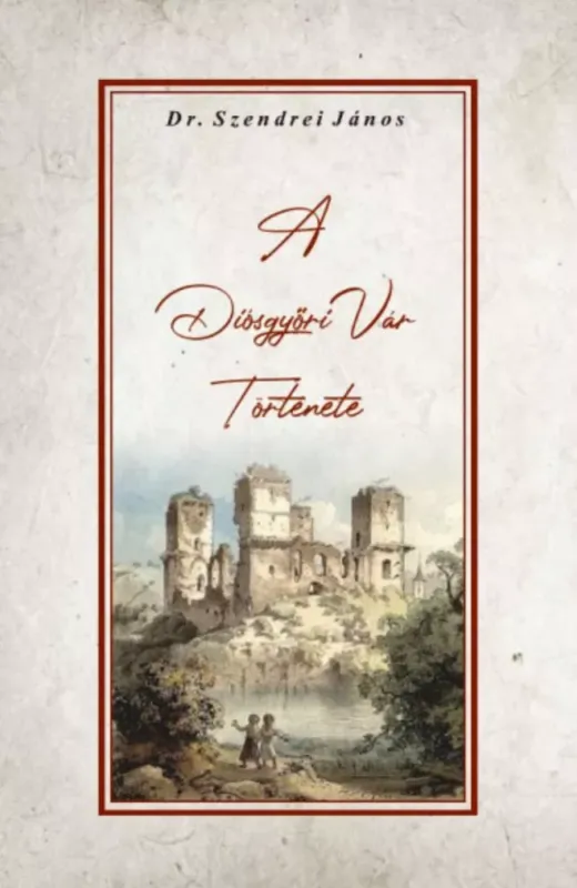 Ajánlat A Diósgyőri Vár Története - Szendrei János