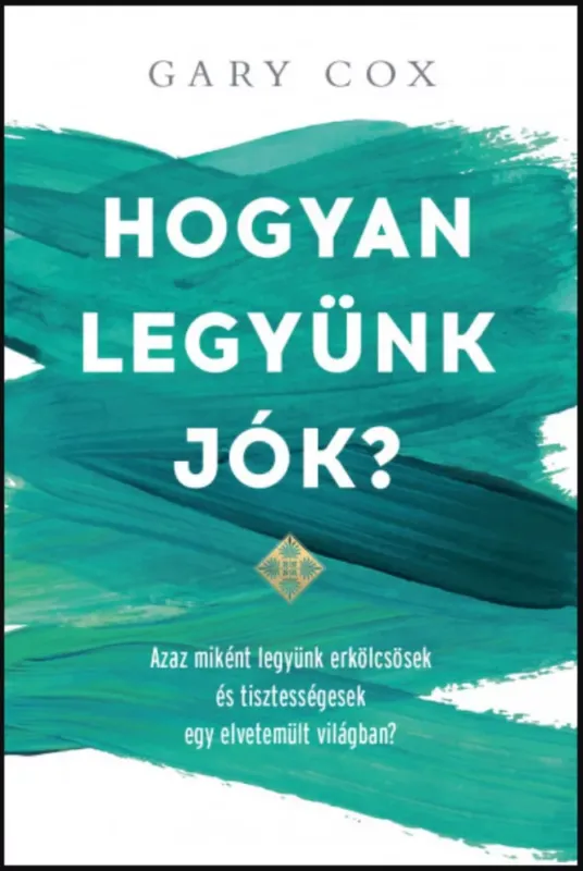 Hogyan legyünk jók? - Gary Cox Vedd meg online