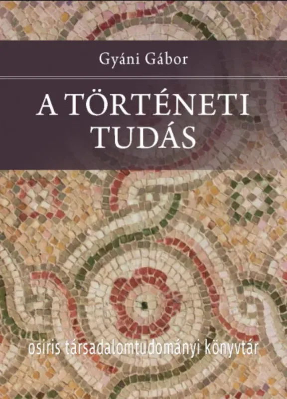Kihagyhatatlan ajánlat A történeti tudás - Gyáni Gábor