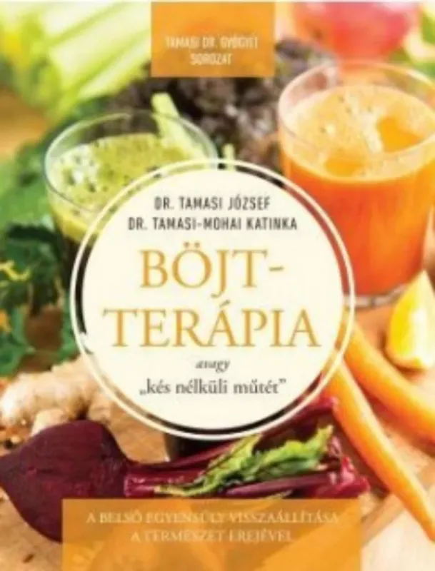 Böjtterápia avagy kés nélküli műtét - Dr. Tamasi József - Dr. Tamasi-Mohai Katinka Legnépszerűbb