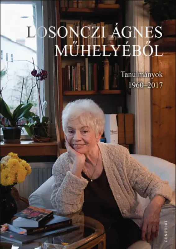 Losonczi Ágnes műhelyéből - Tanulmányok 1960-2017 Csak ma