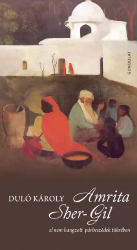 Amrita Sher-Gil - El nem hangzott párbeszédek tükrében - Duló Károly Vásárlói kedvenc