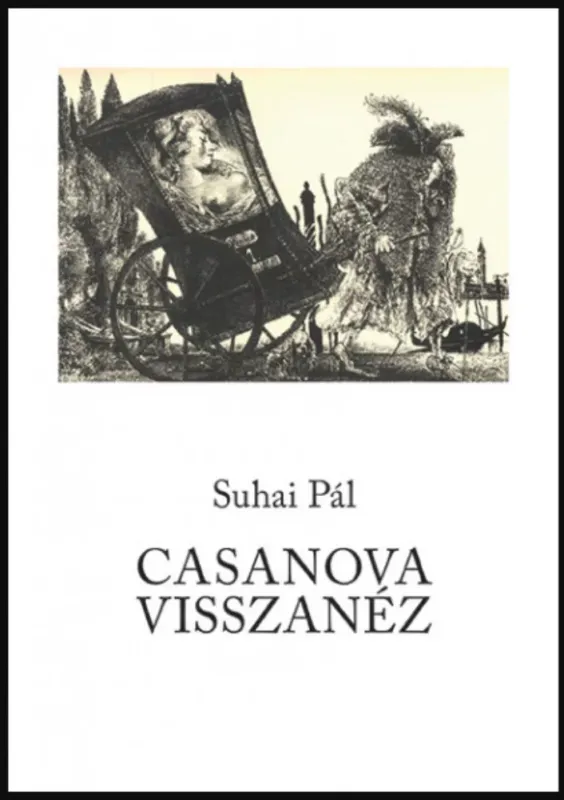 Kihagyhatatlan ajánlat Casanova visszanéz - Összegyűjtött versek - Suhai Pál