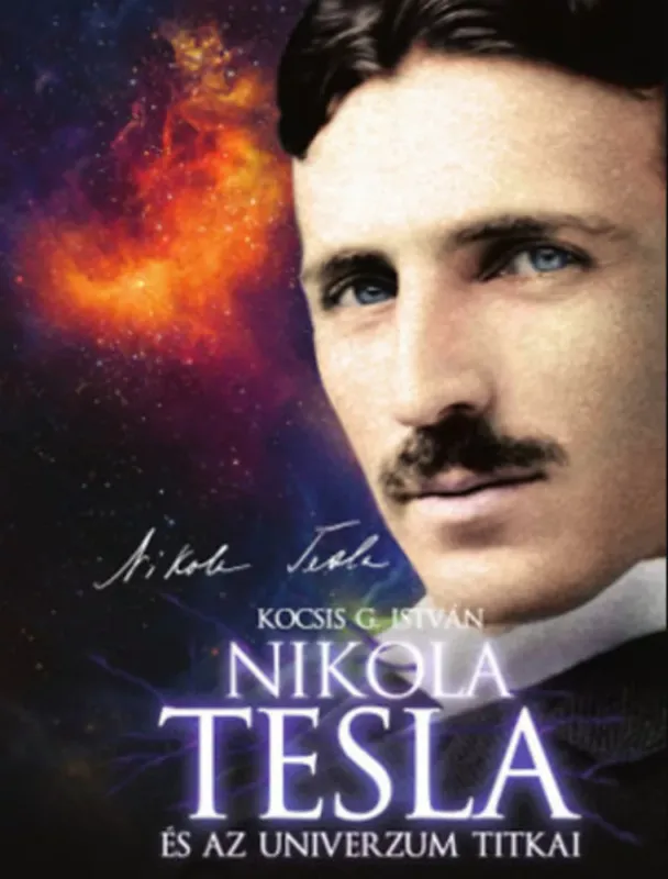 Legkelendőbb Nikola Tesla és az Univerzum titkai - Kocsis G. István