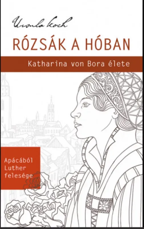 Kedvezményes ár Rózsák a hóban - Katharina von Bora élete - Ursula Koch