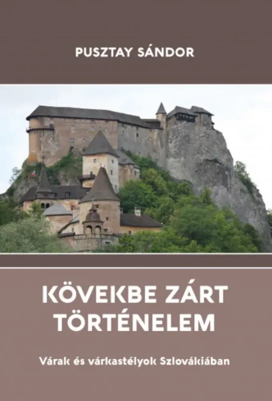 Kövekbe zárt történelem - Várak és várkastélyok Szlovákiában - Pusztay Sándor Kedvezményes ár