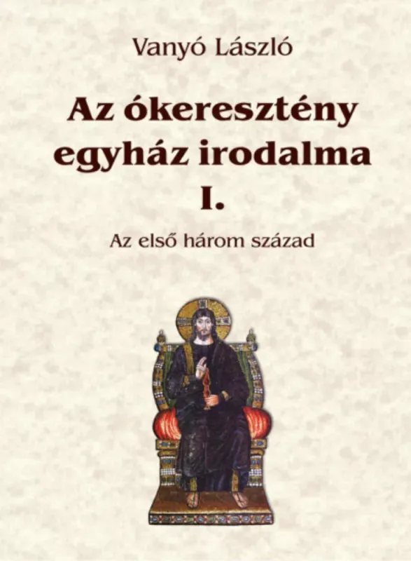 Az ókeresztény egyház irodalma I. - Az első három század - Vanyó László Azonnal elérhető