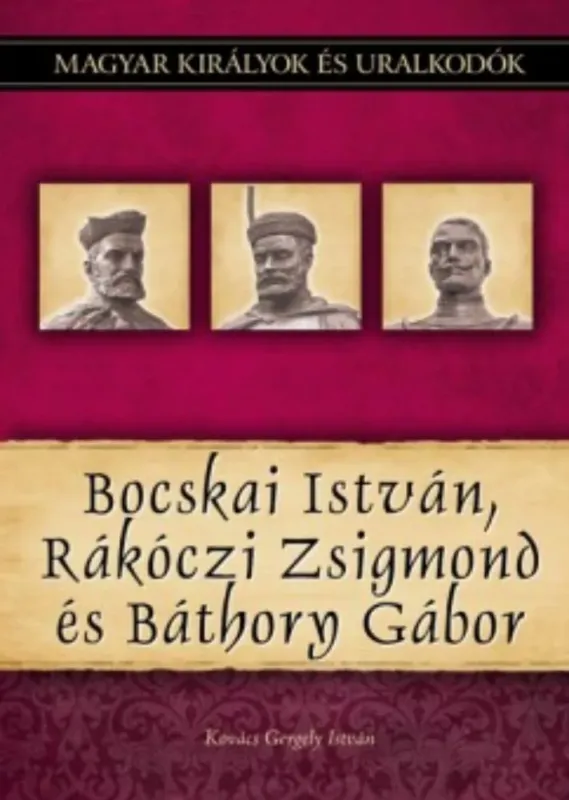 Biztonságos vásárlás Bocskai István, Rákóczi Zsigmond és Báthory Gábor - Kovács Gergely István