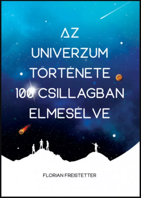Korlátozott ajánlat Az univerzum története 100 csillagban elmesélve - Florian Freistetter