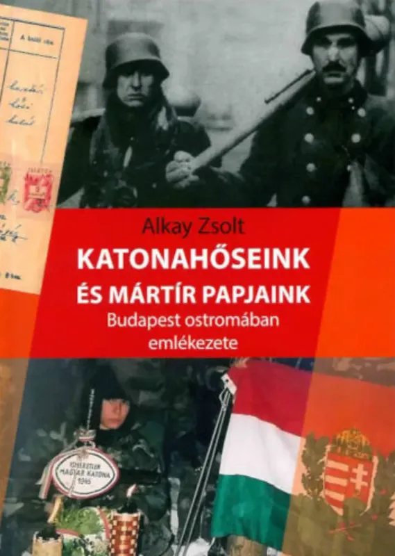 Katonahőseink és mártír papjaink - Alkay Zsolt Azonnal elérhető