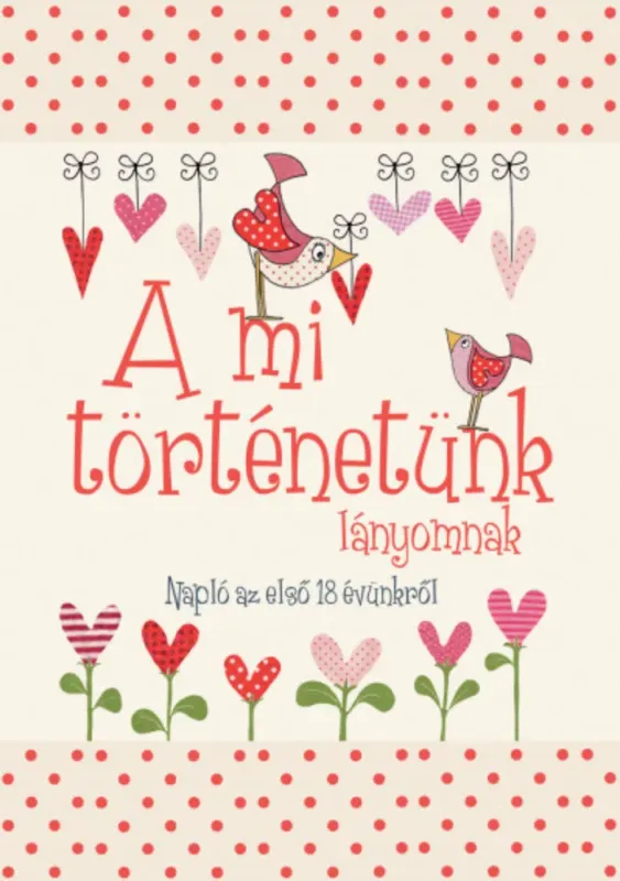 A mi történetünk - lányomnak - Napló az első 18 évünkről Ajánlat