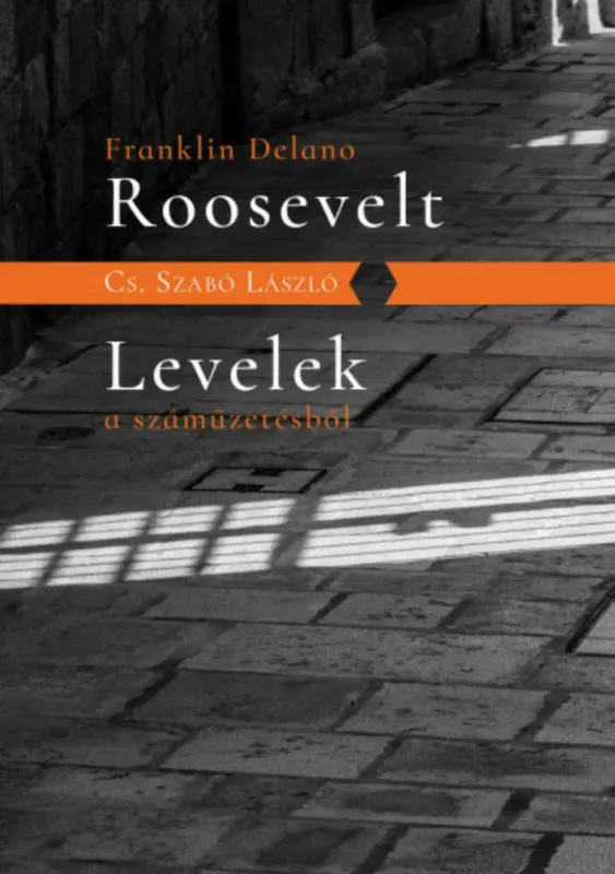 Rendeld meg most Franklin Delano Roosevelt - Levelek a száműzetésből - Cs. Szabó László