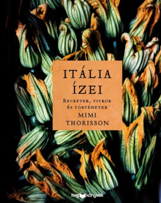 Itália ízei - Receptek, titkok és történetek - Mimi Thorisson Azonnal elérhető