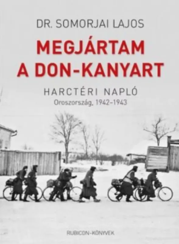 Kedvezményes ár Megjártam a Don-kanyart - Harctéri napló. Oroszország, 1942-1943 - Dr. Somorjai Lajos