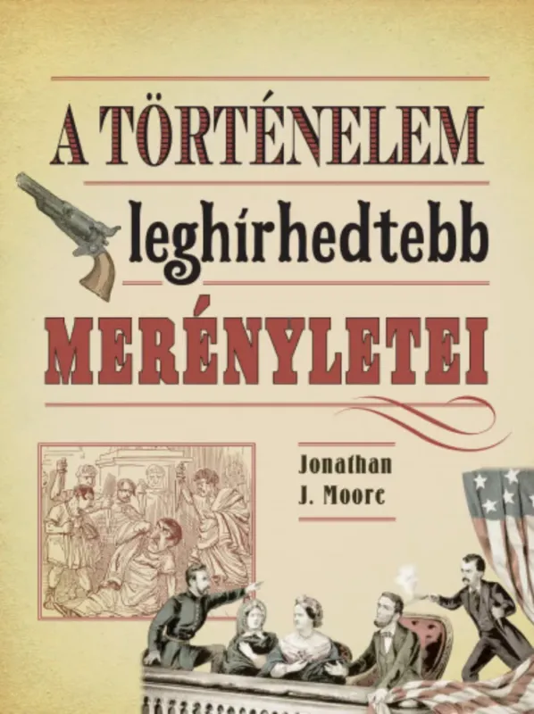 A történelem leghírhedtebb merényletei - Jonathan J. Moore Árengedmény