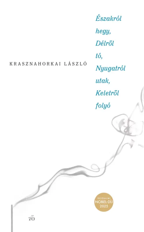 Északról hegy, Délről tó, Nyugatról utak, Keletről folyó - Krasznahorkai László (Irodalmi Nobel-díj 2025) Expressz szállítás