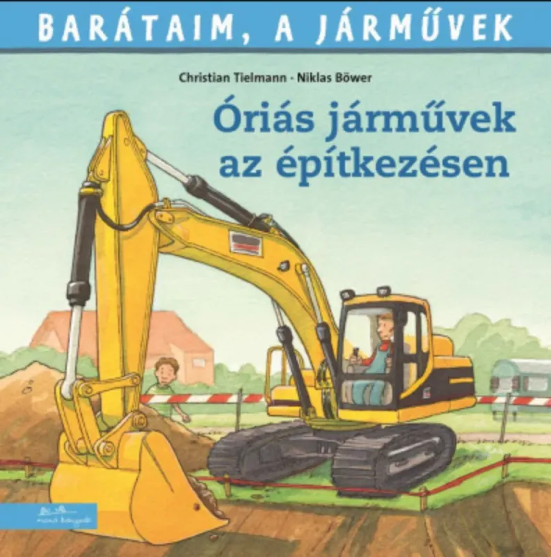 Barátaim, a járművek - Óriási járművek az építkezésen - Niklas Böwer - Christian Tielmann Azonnal elérhető
