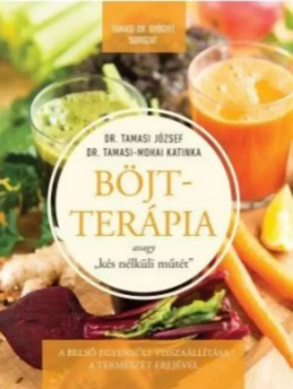 Böjtterápia avagy kés nélküli műtét - Dr. Tamasi József - Dr. Tamasi-Mohai Katinka Újdonság
