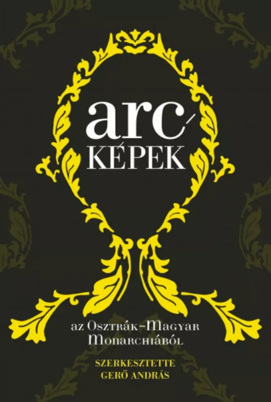 Arcképek az Osztrák-Magyar Monarchiából - Gerő András szerk. Azonnali szállítás