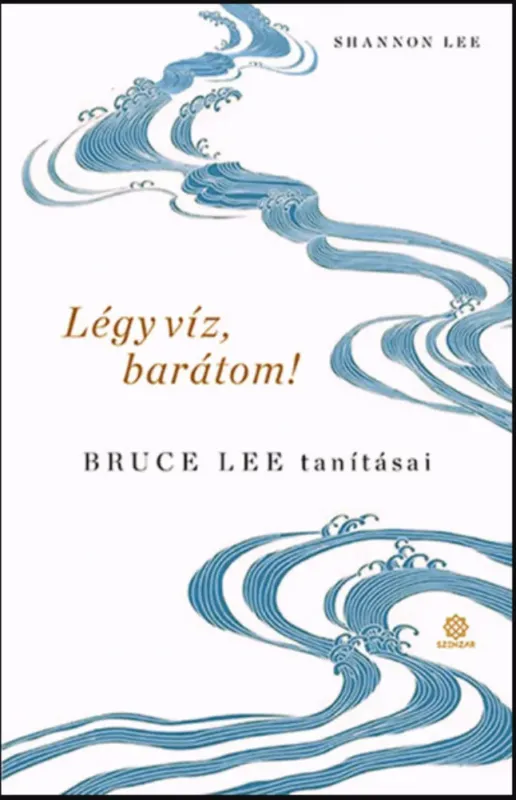 Légy víz, barátom! - Bruce Lee tanításai - Shannon Lee Outlet