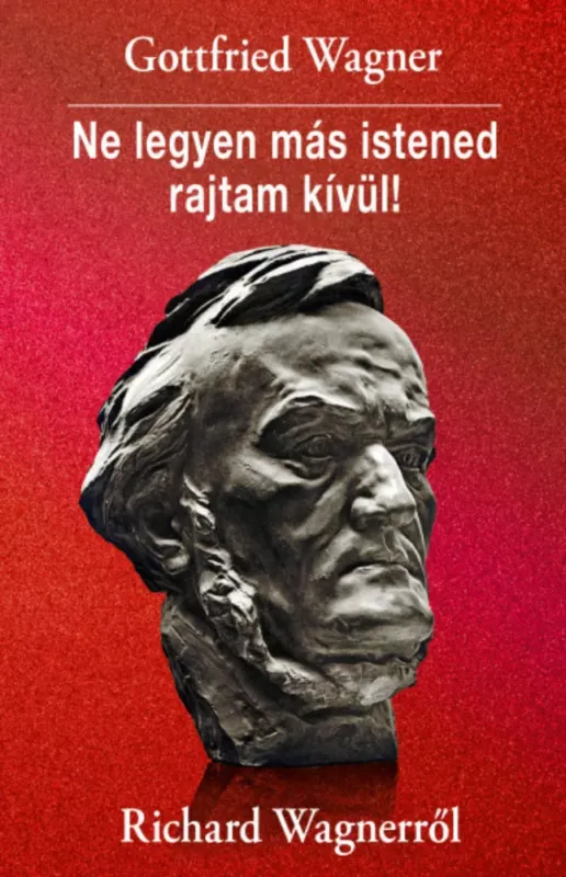 Outlet Ne legyen más istened rajtam kívül! - Gottfried Wagner