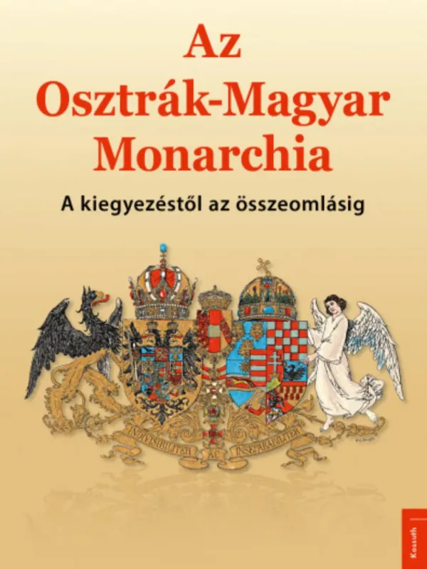 Az Osztrák-Magyar Monarchia - A kiegyezéstől az összeomlásig Vedd meg most