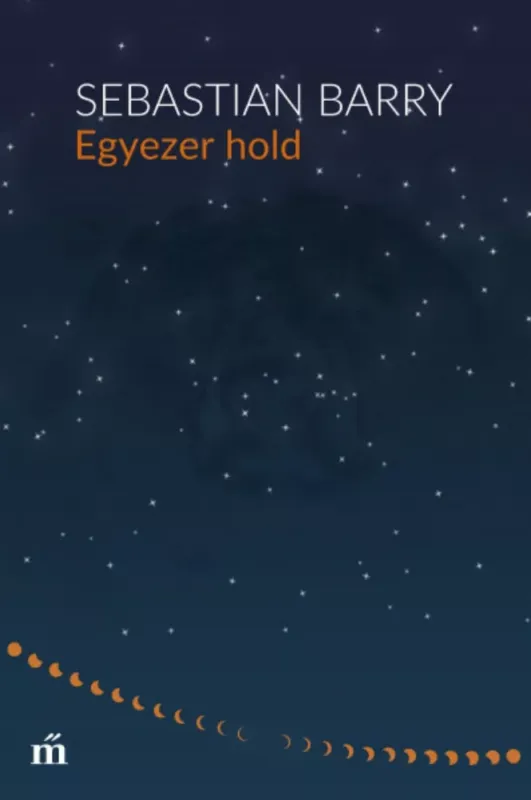 Egyezer hold - Sebastian Barry Vedd meg most