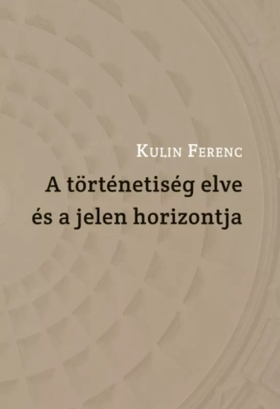 Újdonság A történetiség elve és a jelen horizontja - Kulin Ferenc