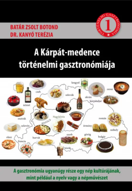 A Kárpát-medence történelmi gasztronómiája 1. - Batár Zsolt Botond - Dr. Kanyó Terézia Exkluzív ajánlat