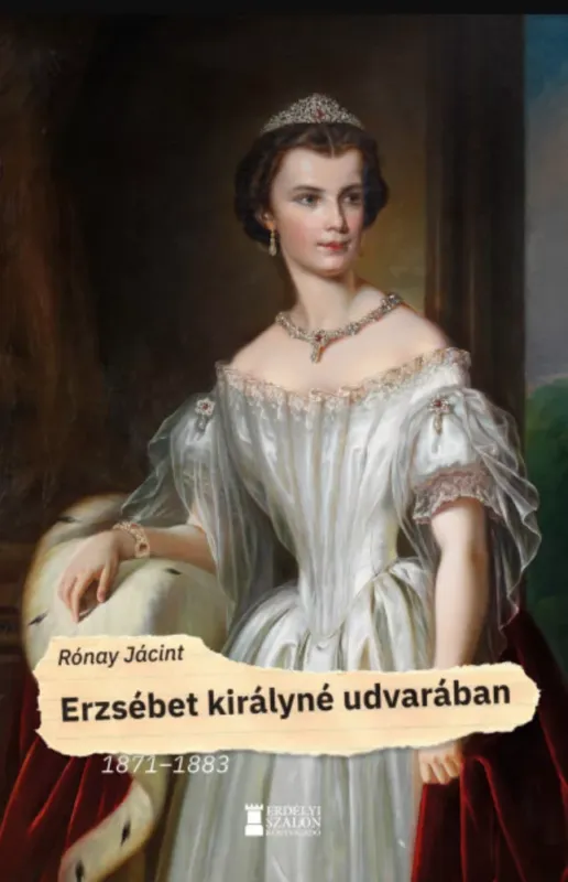 Erzsébet királyné udvarában - 1871-1883 - Rónay Jácint Korlátozott ajánlat