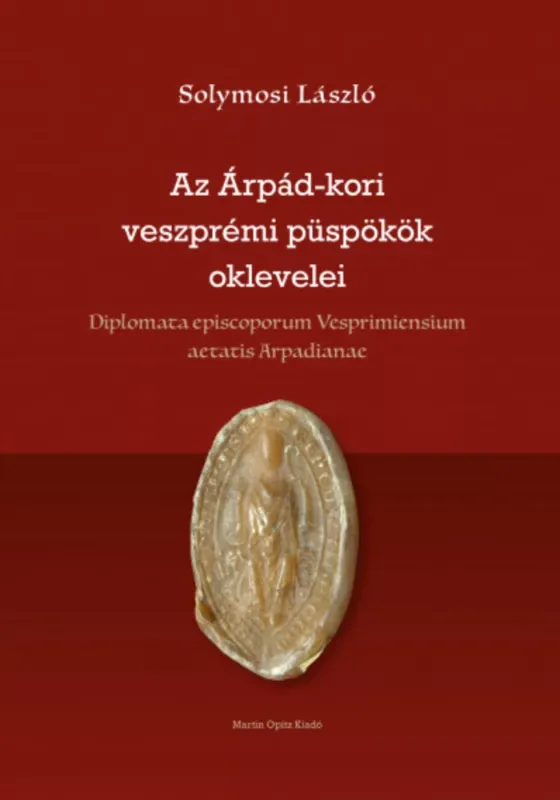 Az Árpád-kori veszprémi püspökök oklevelei - Solymosi László Olcsóbb