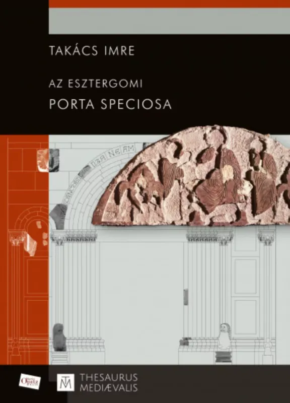 Azonnal elérhető Az esztergomi Porta speciosa - Takács Imre