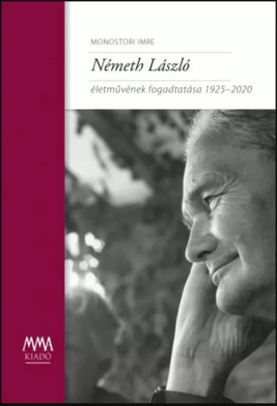 Németh László életművének fogadtatása 1925-2020 - Monostori Imre Alacsony ár