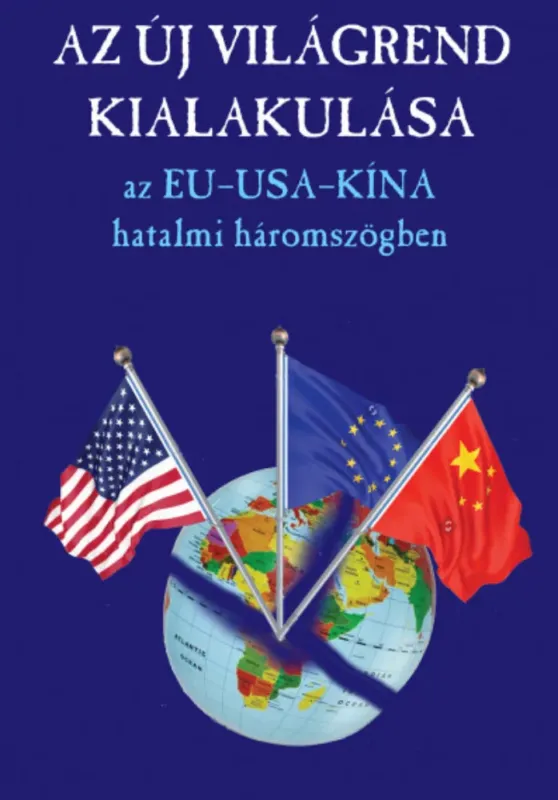 Az új világrend kialakulása - Az EU-USA-Kína hatalmi háromszög Utolsó esély