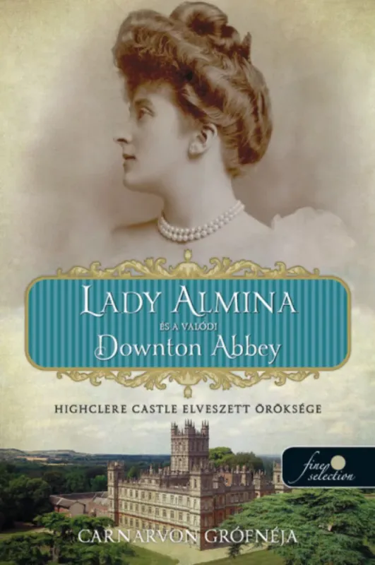Biztonságos fizetés Lady Almina és a valódi Downton Abbey - Carnarvon grófnéja