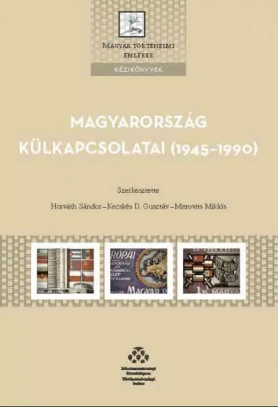 Magyarország külkapcsolatai (1945-1990) - Horváth Sándor szerk. - Kecskés D. Gusztáv szerk. - Mitrovits Miklós szerk. Végkiárusítás