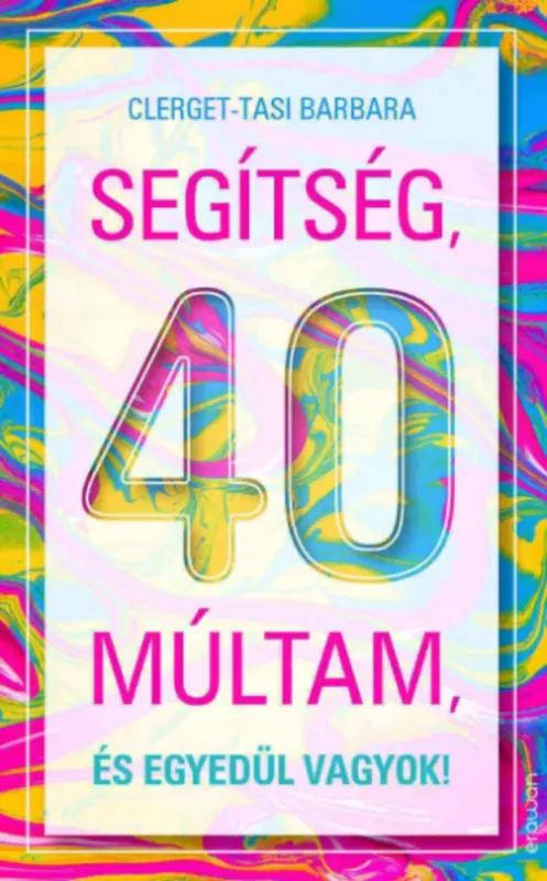 Bestseller Segítség, 40 múltam, és egyedül vagyok! - Clerget-Tasi Barbara