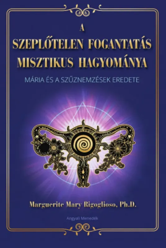 A szeplőtelen fogantatás misztikus hagyománya - Marquerite Mary Rigoglioso Ph.D. Népszerű