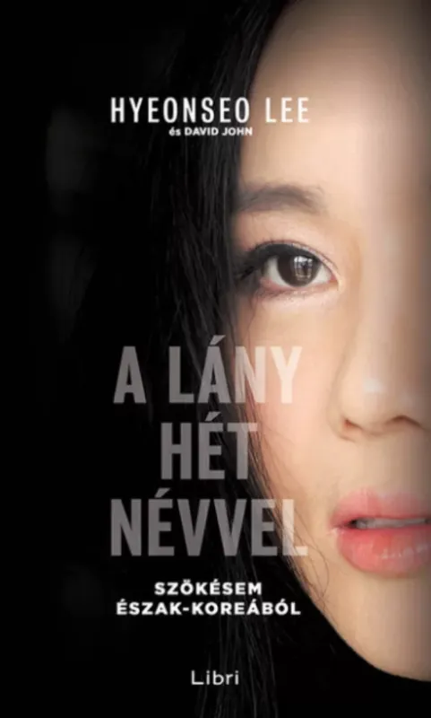 A lány hét névvel - Szökésem Észak-Koreából - Hyeonseo Lee (puhafedeles, 2022) Azonnal elérhető