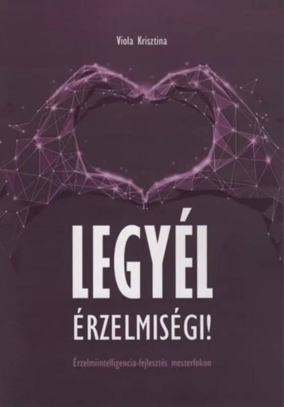 Legyél érzelmiségi! - Viola Krisztina Olcsó