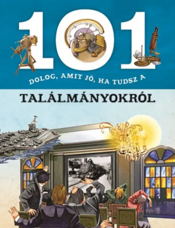 101 dolog, amit jó, ha tudsz a találmányokról Bestseller