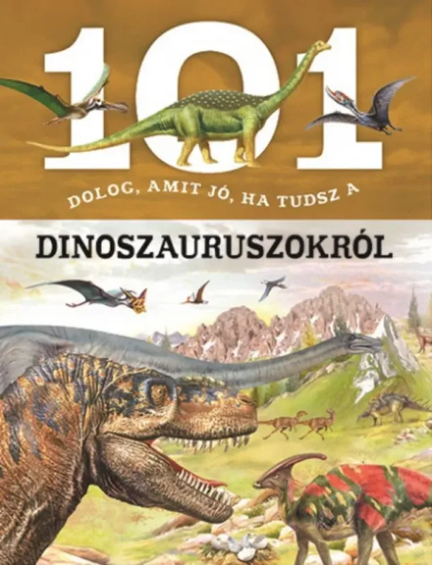 Csak ma 101 dolog, amit jó, ha tudsz a dinoszauruszokról