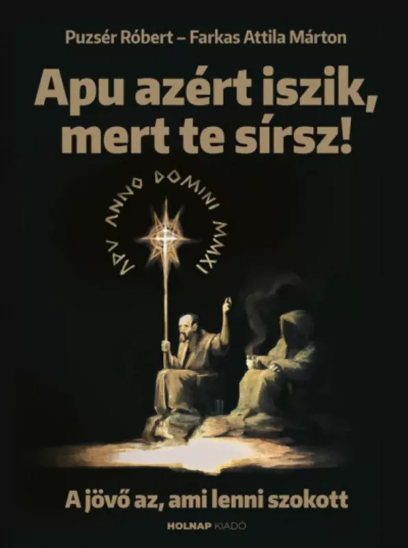 Gyors kiszállítás Apu azért iszik, mert te sírsz - Puzsér Róbert - Farkas Attila Márton