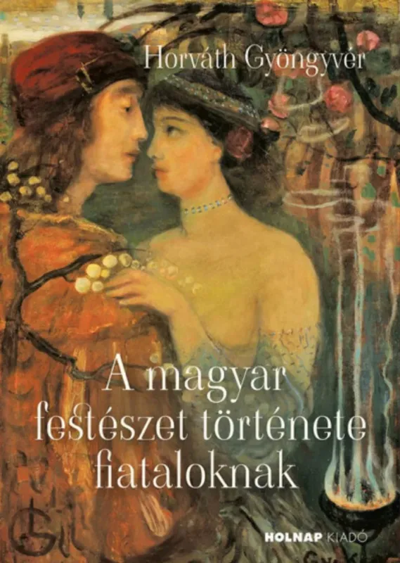 A magyar festészet története fiataloknak - Horváth Gyöngyvér Népszerű