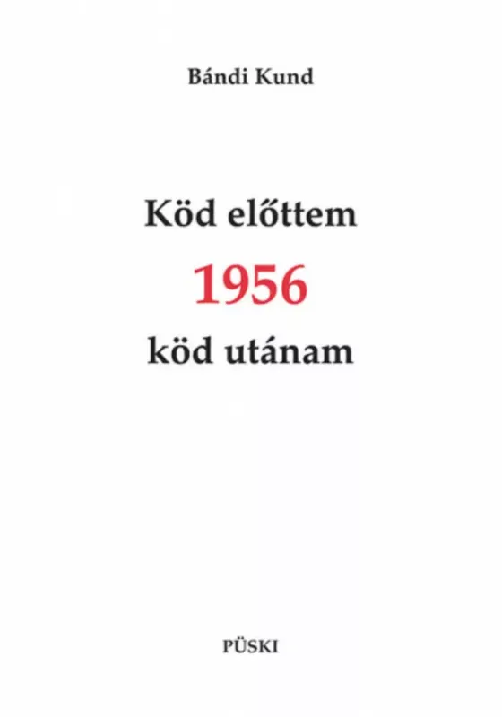 Köd előttem 1956 köd utánam - Bándi Kund Legjobb ár