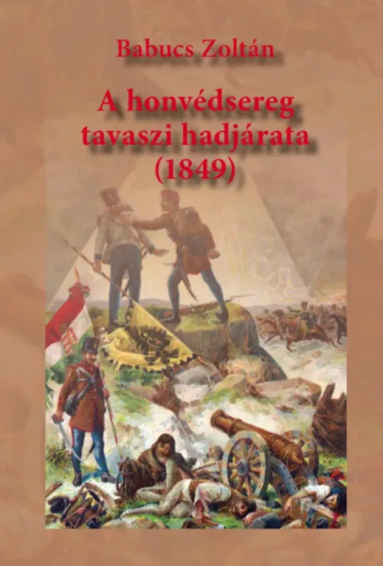 A honvédsereg tavaszi hadjárata (1849) - Babucs Zoltán Olcsó
