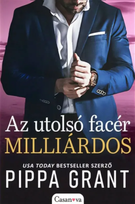 Az utolsó facér milliárdos - Pippa Grant Azonnal elérhető