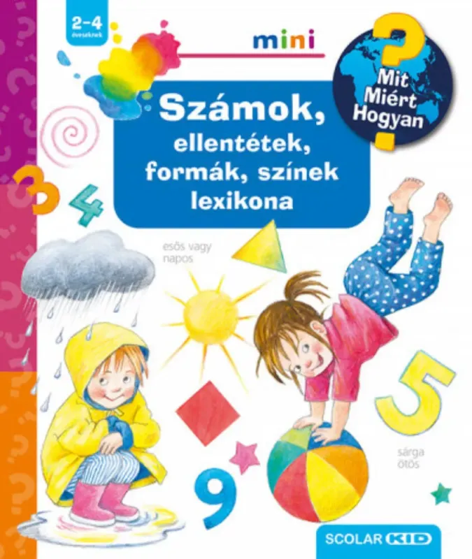 Mit? Miért? Hogyan? Mini - Számok, ellentétek, formák, színek lexikona Legjobb ár